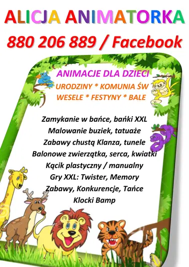  Animacje dla dzieci: zamykanie w bańce, malowanie buziek, balonowe zwierzątka, gry XXL, zabawy i tańce na urodziny, komunie, wesela, festyny. Kontakt: 880 206 889, Facebook. 